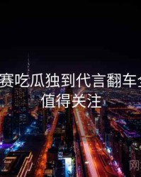 每日大赛吃瓜独到代言翻车全追踪，值得关注