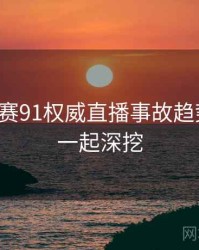 每日大赛91权威直播事故趋势洞察，一起深挖