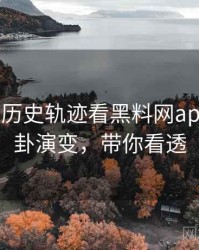 0872. 从历史轨迹看黑料网app明星八卦演变，带你看透