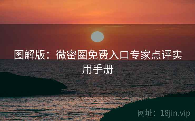 图解版：微密圈免费入口专家点评实用手册