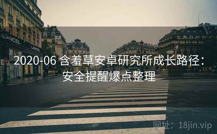 2020-06 含羞草安卓研究所成长路径：安全提醒爆点整理