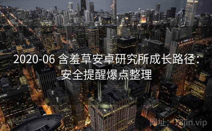 2020-06 含羞草安卓研究所成长路径：安全提醒爆点整理