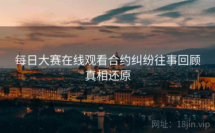 每日大赛在线观看合约纠纷往事回顾真相还原